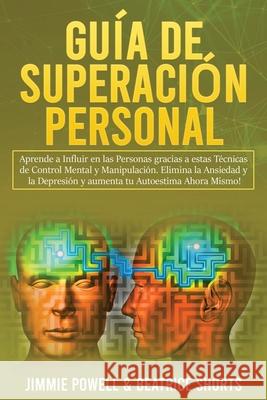 Guía de Superación Personal 2 Libros en 1: Aprende a Influir en las Personas gracias a estas Técnicas de Control Mental y Manipulación. Elimina la Ans Powell, Jimmy 9781953693594