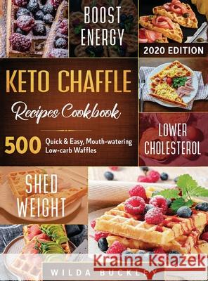 Keto Chaffle Recipes Cookbook #2020: 500: 500 Quick & Easy, Mouth-watering, Low-Carb Waffles to Lose Weight with taste and maintain your Ketogenic Die Wilda Buckley 9781953693716 Create Your Reality