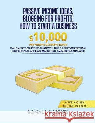 Passive Income Ideas, Blogging for Profits, How to Start a Business in #2021: Make money Online working with Time & Location Freedom. Dropshipping, Af Ronald Roberts 9781953693792 Create Your Reality