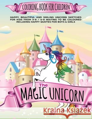 The Magic Unicorn Coloring book for Children: Happy, beautiful and smiling Unicorn Sketches for Kids from 3-8 / 6-8 waiting to be coloured including h The Creativ 9781953693822 Create Your Reality