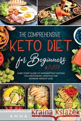 The Comprehensive Keto Diet for Beginners Anna Lor 9781953693884 Create Your Reality