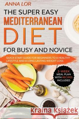 The Super Easy Mediterranean Diet for Busy and Novice Anna Lor 9781953693891 Create Your Reality