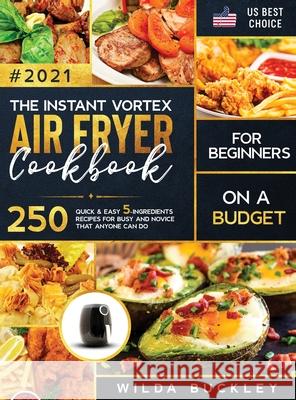 The Instant Vortex Air Fryer Cookbook for Beginners on a Budget Wilda Buckley 9781953693976 Create Your Reality