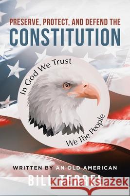 Preserve, Protect, and Defend the Constitution Bill Terrel 9781953699008 Book Vine Press