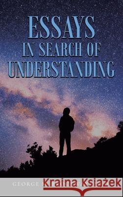 Essays in Search of Understanding George M. Ph. D. Brockway 9781953699541 Book Vine Press