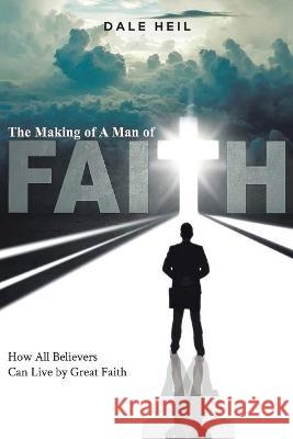 The Making of a Man of Faith Dale Heil 9781953699947