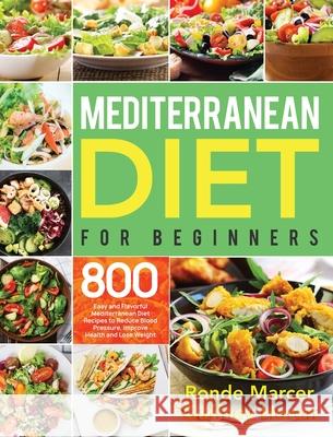 Mediterranean Diet for Beginners: 800 Easy and Flavorful Mediterranean Diet Recipes to Reduce Blood Pressure, Improve Health and Lose Weight Marcer, Ronde 9781953702166 Bluce Jone