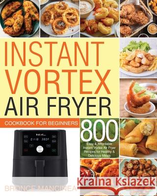 Instant Vortex Air Fryer Cookbook for Beginners Bronce Mancinea 9781953702616 Feed Kact
