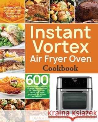 Instant Vortex Air Fryer Oven Cookbook Dianh Braden Marye Soudar 9781953702739