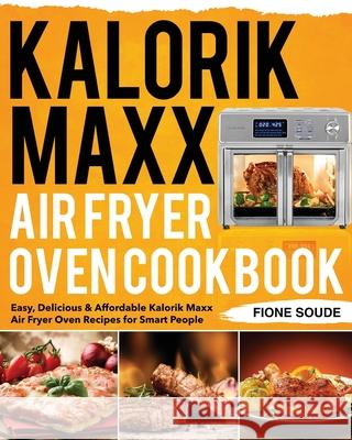 Kalorik Maxx Air Fryer Oven Cookbook Fione Soude 9781953702913 Jake Cookbook