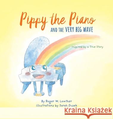 Pippy the Piano and the Very Big Wave Roger W. Lowther Sarah Dusek 9781953704030 Community Arts Media