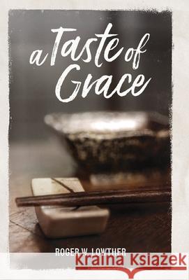 A Taste of Grace Roger W. Lowther Pierce Taylor Hibbs 9781953704313