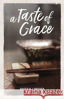 A Taste of Grace Roger W. Lowther Pierce Taylor Hibbs 9781953704320