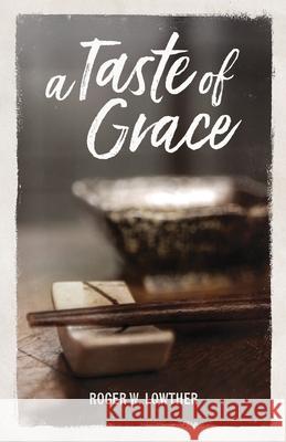 A Taste of Grace Roger W. Lowther Pierce Taylor Hibbs 9781953704320 Community Arts Media