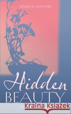 Hidden Beauty Roger W. Lowther Toshiyuki Machida 9781953704436