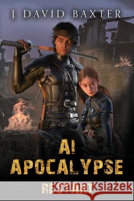 AI Apocalypse: Restart: An Apocalyptic LitRPG Adventure J. David Baxter 9781953708328 Silver Paw Publishing