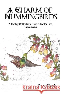 A Charm of Hummingbirds: A Poetry Collection from a Poet's Life 1970-2020 Sue Clark 9781953710307 Bookstand Publishing