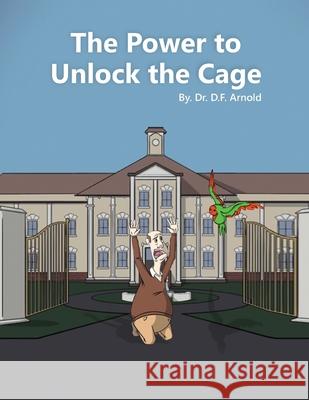 The Power to Unlock the Cage D. F. Arnold Katie Pershon 9781953710352 Aim High University