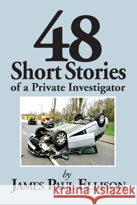 48 Short Stories of a Private Investigator James Paul Ellison 9781953710680 Bookstand Publishing