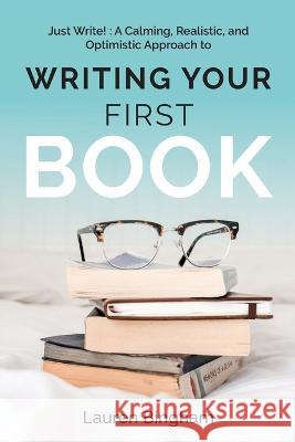 Just Write: A Calming, Realistic, and Optimistic Approach to Writing Your First Book Lauren Bingham   9781953714572 Natalia Stepanova