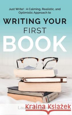 Just Write: A Calming, Realistic, and Optimistic Approach to Writing Your First Book Lauren Bingham   9781953714589 Natalia Stepanova
