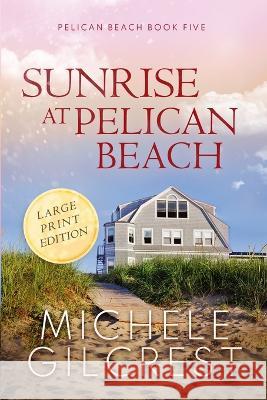 Sunrise At Pelican Beach LARGE PRINT (Pelican Beach Book 5) Michele Gilcrest   9781953722263 Michele Gilcrest