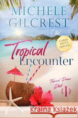 Tropical Encounter LARGE PRINT (Tropical Breeze Book 1) Michele Gilcrest   9781953722270 Michele Gilcrest