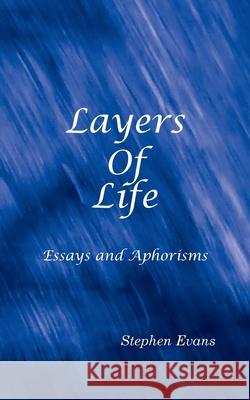 Layers of Life: Essays and Aphorisms Stephen Evans   9781953725172 Time Being Media, LLC