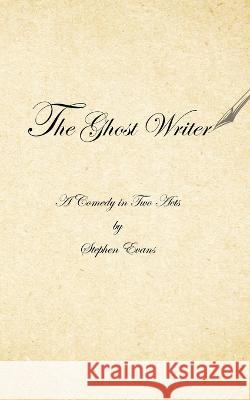 The Ghost Writer: A Comedy in Two Acts Stephen Evans 9781953725233 Time Being Media, LLC