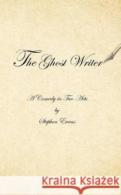 The Ghost Writer: A Comedy in Two Acts Stephen Evans 9781953725233