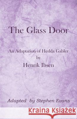 The Glass Door: An Adaptation of Hedda Gabler by Henrik Ibsen Henrik Ibsen Stephen Evans 9781953725424 Time Being Media, LLC