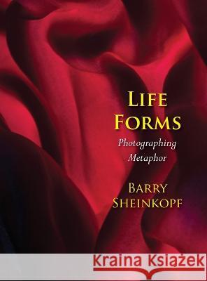 Life Forms: Photographing Metaphor Barry Sheinkopf   9781953728081 Full Court Press