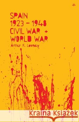 Spain 1923-48, Civil War and World War Arthur F. Loveday 9781953730008 Antelope Hill Publishing