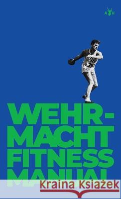 Wehrmacht Fitness Manual German General Staff, Anonymous 9781953730244 Antelope Hill Publishing