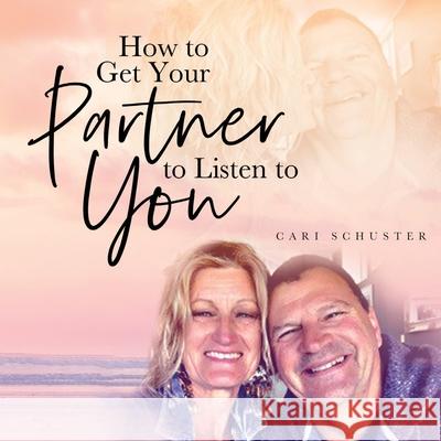 How to Get Your Partner to Listen to You Cari Schuster 9781953731876