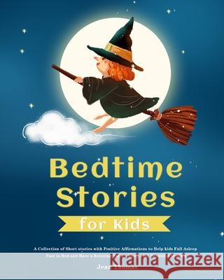 Bedtime Stories for Kids: A Collection of Short stories with Positive Affirmations to Help kids Fall Asleep Fast in Bed and Have a Relaxing Nigh Jean Thomas 9781953732064