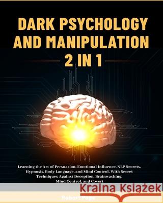 Dark Psychology and Manipulation (2 in 1): Learning the Art of Persuasion, Emotional Influence, NLP Secrets, Hypnosis, Body Language, and Mind Control. With Secret Techniques Against Deception, Brainw Robert Pope 9781953732170 Michael Jason