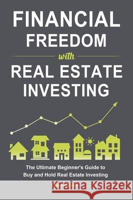 Financial Freedom with Real Estate Investing: The Ultimate Beginner's Guide to Buy and Hold Real Estate Investing Charles Gorski 9781953732415 Rodney Barton