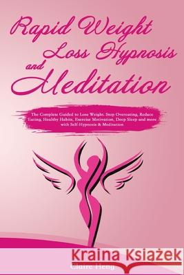Rapid Weight Loss Hypnosis and Meditation: The Complete Guided to Lose Weight. Stop Overeating, Reduce Eating, Healthy Habits, Exercise Motivation, De Claire Heng 9781953732675