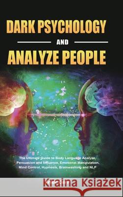 Dark Psychology and Analyze People: The Ultimate Guide to Body Language Analyze, Persuasion and Influence, Emotional Manipulation, Mind Control, Hypnosis, Brainwashing and NLP Fride Carr 9781953732859 Eduardo Gibson