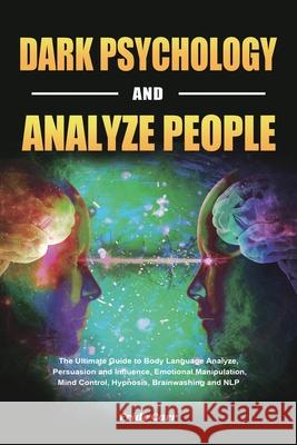 Dark Psychology and Analyze People: The Ultimate Guide to Body Language Analyze, Persuasion and Influence, Emotional Manipulation, Mind Control, Hypnosis, Brainwashing and NLP Fride Carr 9781953732897 Eduardo Gibson