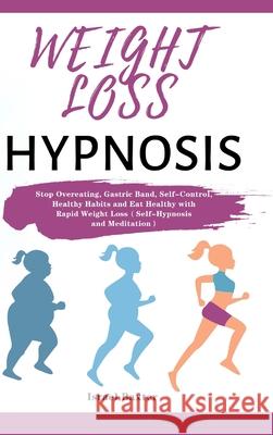 Weight Loss Hypnosis: Stop Overeating, Gastric Band, Self-Control, Healthy Habits and Eat Healthy with Rapid Weight Loss（Self-Hypnosis and Meditation） Israel Baxter 9781953732903