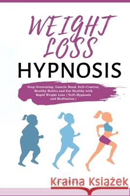 Weight Loss Hypnosis: Stop Overeating, Gastric Band, Self-Control, Healthy Habits and Eat Healthy with Rapid Weight Loss（Self-Hypnosis and Meditation） Israel Baxter 9781953732965 Eduardo Gibson