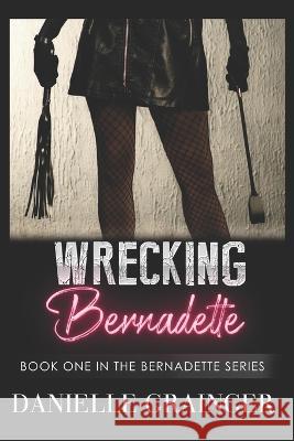 Wrecking Bernadette: Book One in the Bernadette Series Danielle Grainger 9781953734143 Bibi Books Publishing Company, LLC