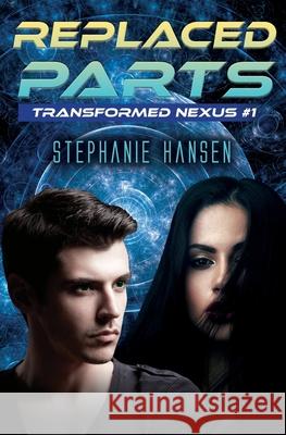 Replaced Parts: A Young Adult Sci-Fi Novel Stephanie Hansen 9781953735010 Fire & Ice Young Adult Books