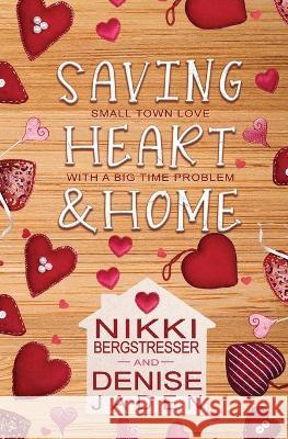 Saving Heart & Home: A Small Town Contemporary Romance Denise Jaden, Nikki Bergstresser 9781953735324