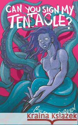 Can You Sign My Tentacle?: Poems Brandon O'Brien 9781953736048 Interstellar Flight Press