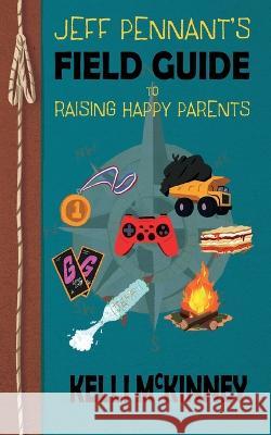 Jeff Pennant's Field Guide To Raising Happy Parents Kelli McKinney 9781953743183 Chicken Scratch Books