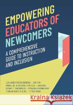 Empowering Educators of Newcomers: A Comprehensive Guide to Instruction and Inclusion Luis Javier Pent? Sam Finn Manuel de Jes?s G?me 9781953745668 Tesol Press