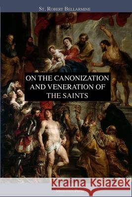 On the Canonization and Veneration of the Saints St Robert Bellarmine Ryan Grant 9781953746177 Mediatrix Press